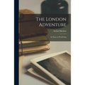 The London Adventure; an Essay in Wandering