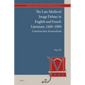 The Late Medieval Image Debate in English and French Literature, 1160-1500: Constructive Iconoclasm