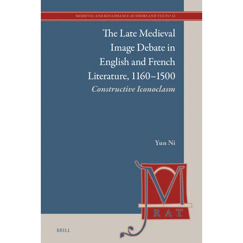 The Late Medieval Image Debate in English and French Literature, 1160-1500: Constructive Iconoclasm