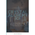 Crystal Alchemy 101: An Introduction to the World of Crystals and Their Healing Power
