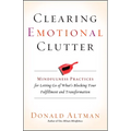 Clearing Emotional Clutter: Mindfulness Practices for Letting Go of What's Blocking Your Fulfillment and Transformation