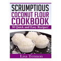 Scrumptious Coconut Flour Recipes: Quick, Easy and Delicious Recipes