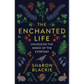 The Enchanted Life: Unlocking the Magic of the Everyday