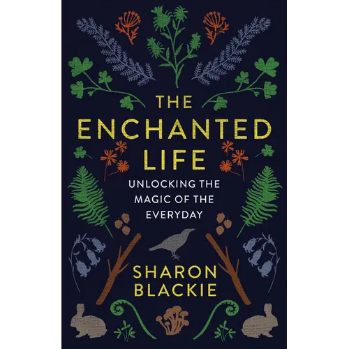 The Enchanted Life: Unlocking the Magic of the Everyday
