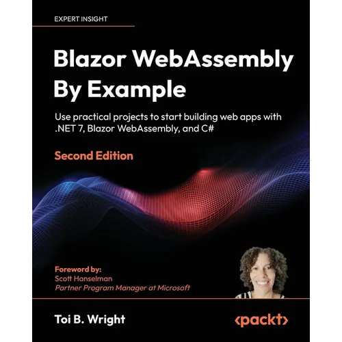 Blazor WebAssembly by Example - Second Edition: Use practical projects to start building web apps with .NET 7, Blazor WebAssembly, and C#