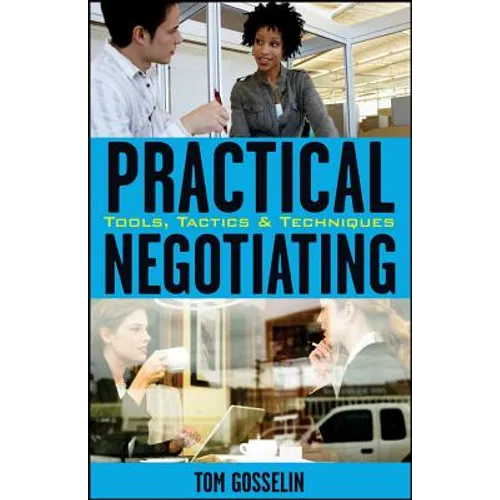 Practical Negotiating: Tools, Tactics, & Techniques