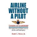 Airline Without A Pilot - Leadership Lessons/Inside Story of Delta's Success, Decline and Bankruptcy