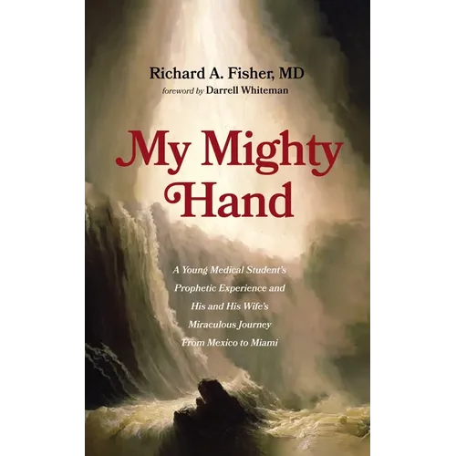 My Mighty Hand: A Young Medical Student's Prophetic Experience and His and His Wife's Miraculous Journey from Mexico to Miami