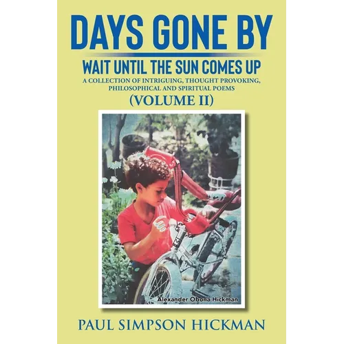Days Gone By: Wait Until The Sun Comes Up (A Collection of Intriguing, Thought Provoking, Philosophical And Spiritual Poems - VOLUME II)