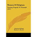 Women Of Belgium: Turning Tragedy To Triumph (1917)