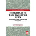 Ecopedagogy and the Global Environmental Citizen: Critical Issues, Trends, Challenges and Possibilities