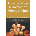 How to Write a JavaScript Chess Engine: How Chess Programs Work