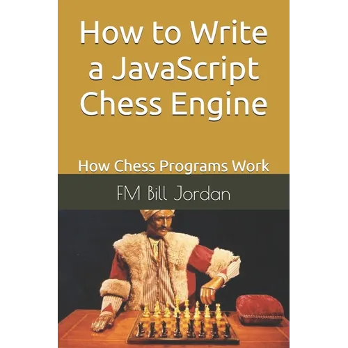 How to Write a JavaScript Chess Engine: How Chess Programs Work