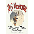 William Tell Told Again - From the Manor Wodehouse Collection, a Selection from the Early Works of P. G. Wodehouse