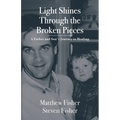 Light Shines Through the Broken Pieces: A Father and Son's Journey to Healing