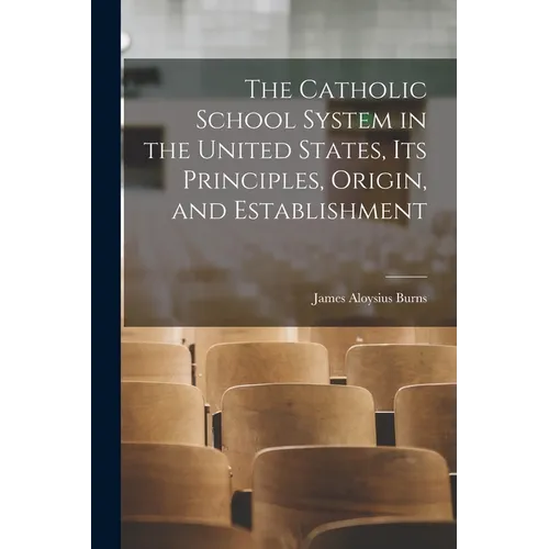 The Catholic School System in the United States, its Principles, Origin, and Establishment