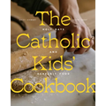 The Catholic Kids' Cookbook: Holy Days and Heavenly Food