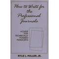 How to Write for the Professional Journals: A Guide for Technically Trained Managers