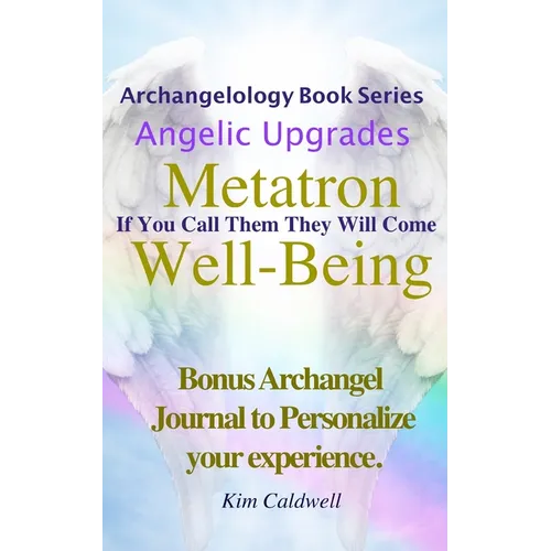 Archangelology, Metatron, Well-Being: If You Call Them They Will Come