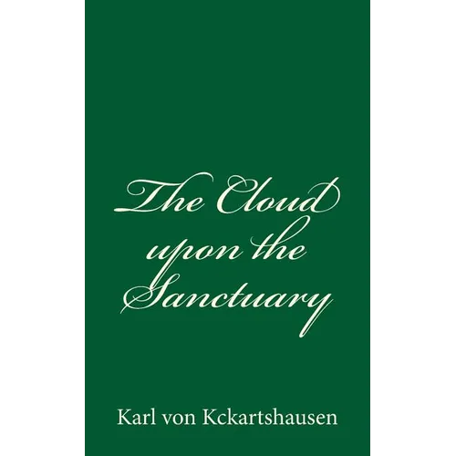 The Cloud upon the Sanctuary: By Karl von Kckartshausen