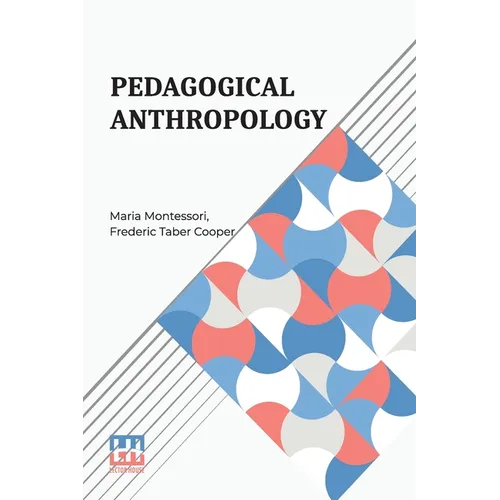 Pedagogical Anthropology: Translated From The Italian By Frederic Taber Cooper
