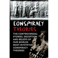 Conspiracy Theories: The Controversial Stories, Deception And Beliefs Of Our Worlds Most Mystifying Conspiracy Theories