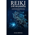 Reiki for Beginners: The Ultimate Guide to Reiki Healing, Tips for Reiki Meditation and Expand Mind Power, Increase Your Health and Positiv