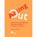 Acting Out: Understanding and Reducing Aggressive Behaviour in Children and Youth