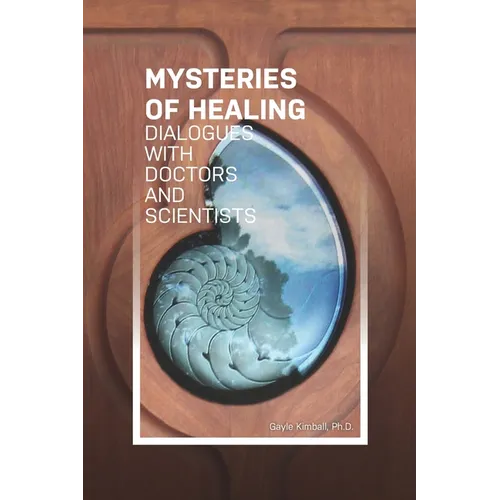 The Mysteries of Healing: Dialogues with Doctors and Scientists