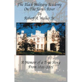 The Black Military Academy on the James River: A Memoir of a True Story From 1895 - 2005