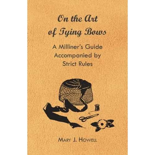 On the Art of Tying Bows - A Milliner's Guide Accompanied by Strict Rules