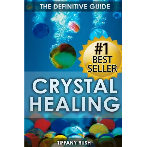 Crystal Healing: The Definitive Guide (Therapy for Healing, Increasing Energy, Strengthening Spirituality, Improving Health and Attracting Wealth)