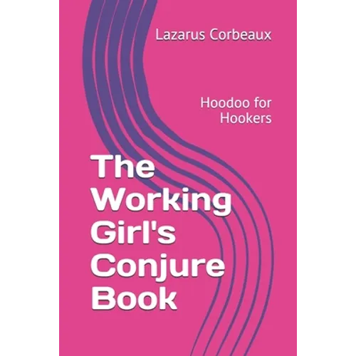 The Working Girl's Conjure Book: Hoodoo for Hookers