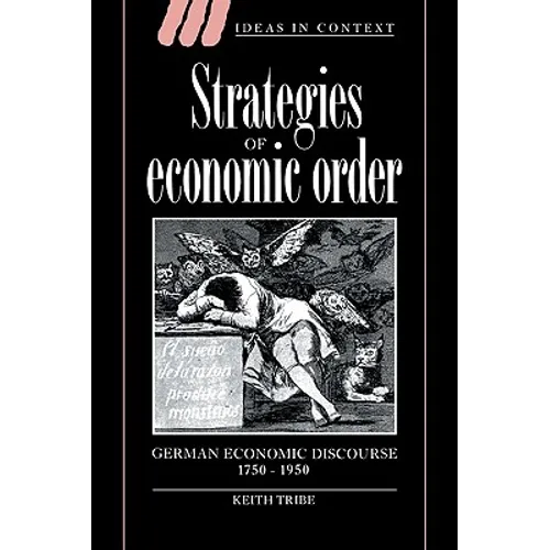 Strategies of Economic Order: German Economic Discourse, 1750 1950