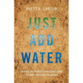 Just Add Water: Solving the World's Problems Using Its Most Precious Resource
