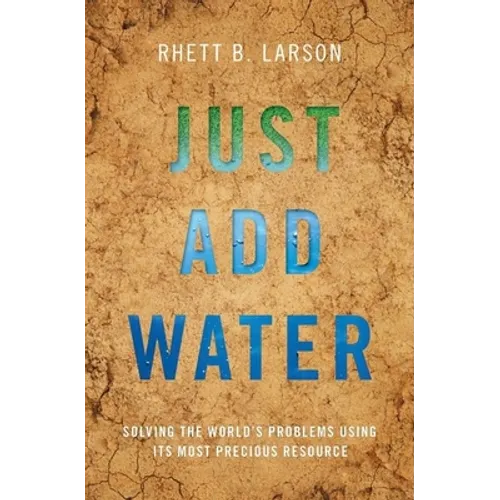 Just Add Water: Solving the World's Problems Using Its Most Precious Resource