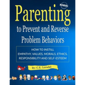 Parenting to Prevent and Reverse Problem Behaviors: How to Instill Empathy, Values, Morals, Ethics, Responsibility and Self-Esteem