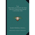 The Fruitful Activity Of The Life Of Christian Faith: A Discourse (1868)