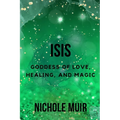 Isis: Goddess of Love, Healing, and Magic