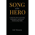 Song of the Hero: A Book for Men to Develop Redemptive and Heroic Relationship Skills