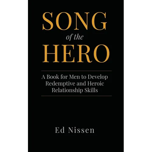 Song of the Hero: A Book for Men to Develop Redemptive and Heroic Relationship Skills