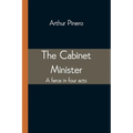 The Cabinet Minister: A farce in four acts
