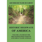 Historic Highways of America: Volume 1: Paths of the Mound-Building Indians and Great Game Animals - Paperback