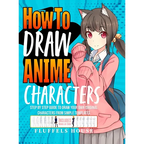 How to Draw Anime Characters: Step by Step Guide to Draw Your Own Original Characters From Simple Templates Includes Manga & Chibi