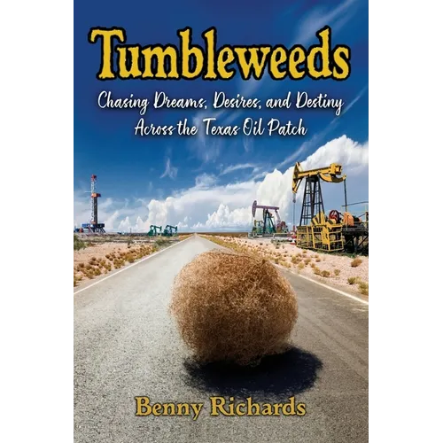 Tumbleweeds: Chasing Dreams, Desires, and Destiny Across the Texas Oil Patch