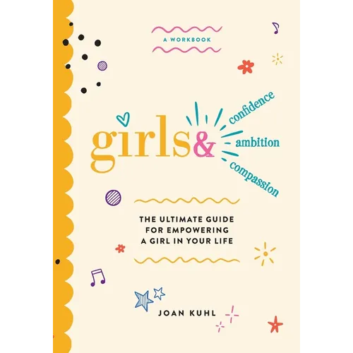 Girls &: The Ultimate Guide For Empowering A Girl In Your Life