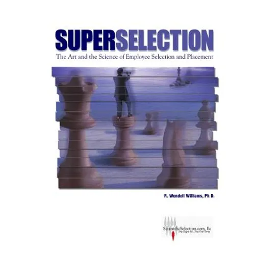 SuperSelection: The Art and Science of Employee Selection and Placement