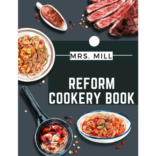 Reform Cookery Book: Up-To-Date Health Cookery for the Twentieth Century