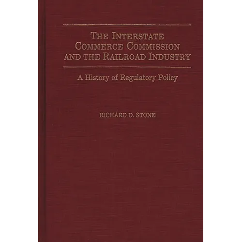 The Interstate Commerce Commission and the Railroad Industry: A History of Regulatory Policy