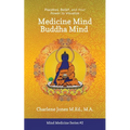 Medicine Mind Buddha Mind: Placebos, Belief, and the Power of Your Mind to Visualize